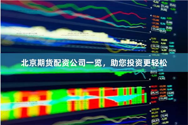 北京期货配资公司一览，助您投资更轻松