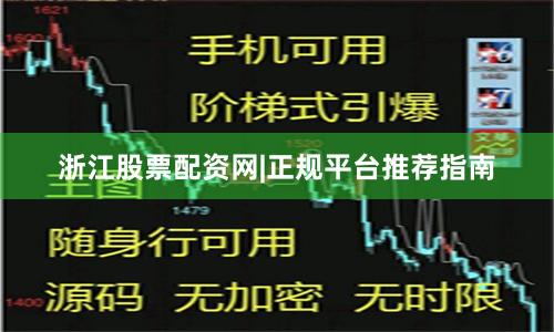 浙江股票配资网|正规平台推荐指南