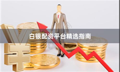 白银配资平台精选指南