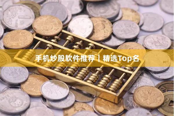 手机炒股软件推荐|精选Top名