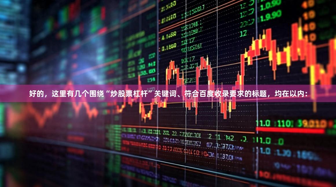好的，这里有几个围绕“炒股票杠杆”关键词、符合百度收录要求的标题，均在以内：