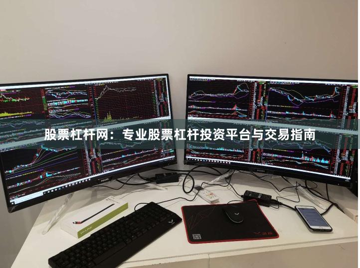 股票杠杆网：专业股票杠杆投资平台与交易指南