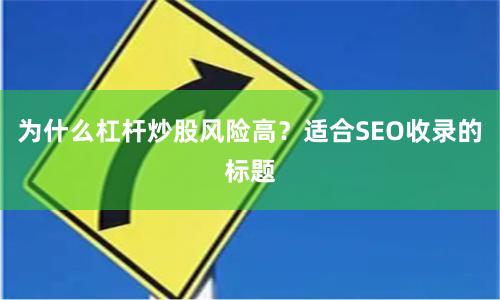 为什么杠杆炒股风险高？适合SEO收录的标题