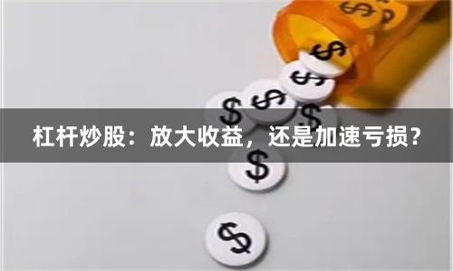 杠杆炒股：放大收益，还是加速亏损？
